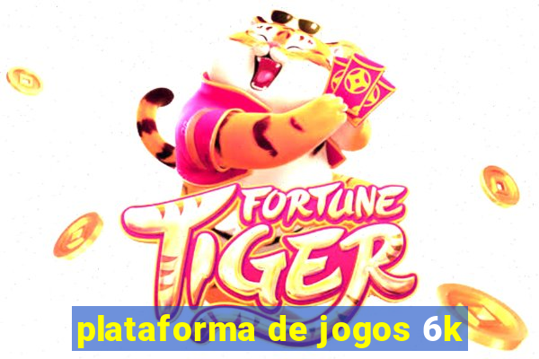 plataforma de jogos 6k